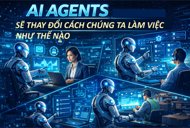 AI Agents thay đổi công việc chúng ta đang làm bằng cách nào, và như thế nào?